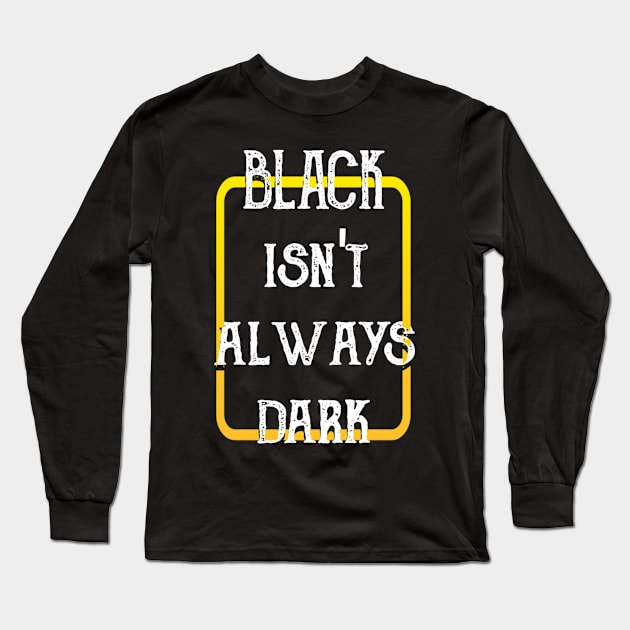 Black Isn't Always Dark Long Sleeve T-Shirt by radeckari25